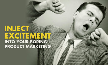 5 Ways to Inject Excitement Into Your ‘Boring Product’ Marketing