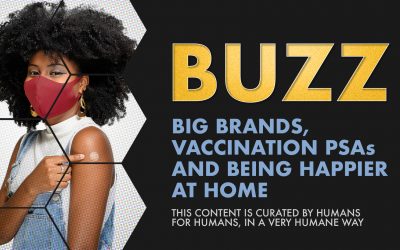 Weekly Buzz: Big Brands, Vaccination PSAs, & Being Happier at Home