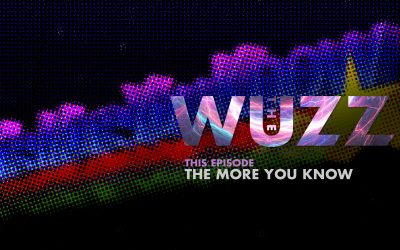 Weekly WUZZ: The More You Know