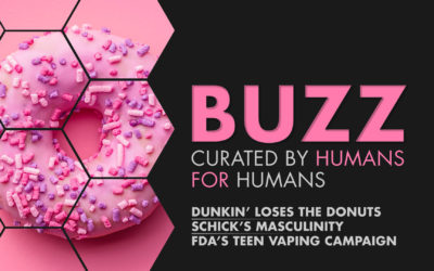 Weekly Buzz: Dunkin’, Schick, & FDA’s Teen Vaping Campaign