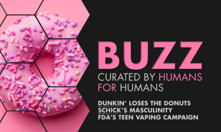 Weekly Buzz: Dunkin’, Schick, & FDA’s Teen Vaping Campaign